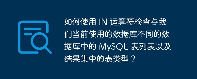 如何使用 IN 运算符检查与我们当前使用的数据库不同的数据库中的 MySQL 表列表以及结果集中的表类型？