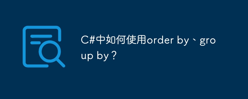 C#中如何使用order by、group by？