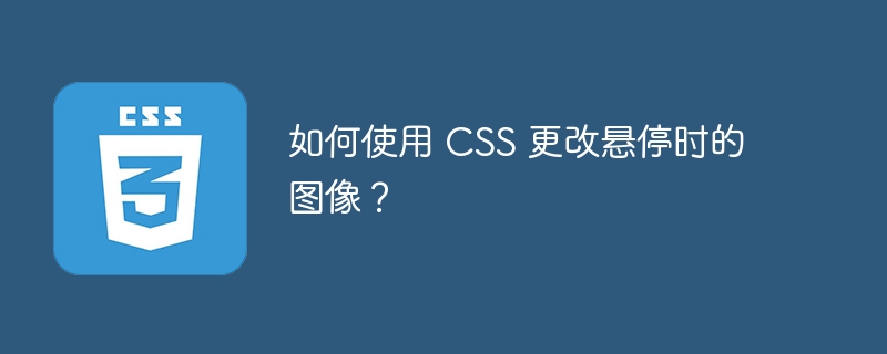 如何使用 CSS 更改悬停时的图像？