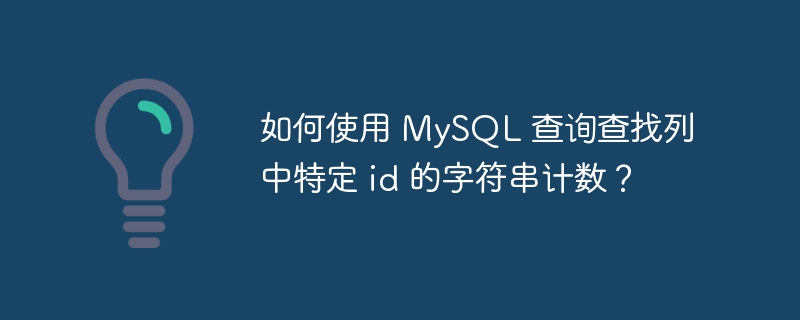 如何使用 MySQL 查询查找列中特定 id 的字符串计数？