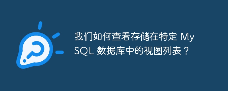 我们如何查看存储在特定 MySQL 数据库中的视图列表？