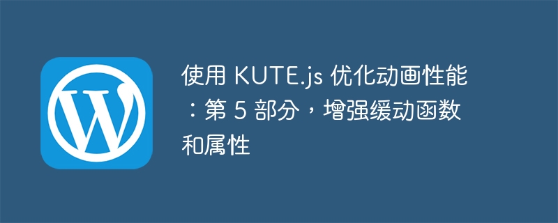 使用 KUTE.js 优化动画性能：第 5 部分，增强缓动函数和属性