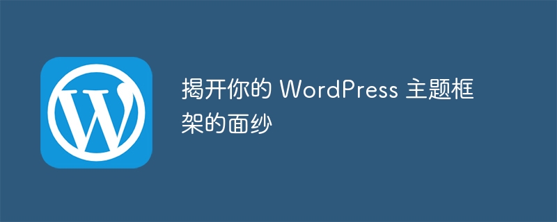 揭开你的 WordPress 主题框架的面纱