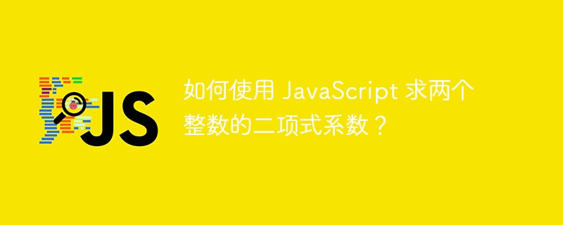 如何使用 JavaScript 求两个整数的二项式系数？