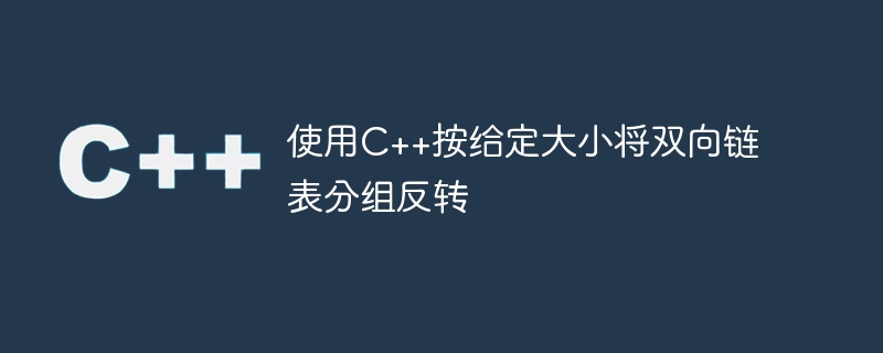 C++ を使用した指定サイズによる二重リンクリストのグループ化を逆にする