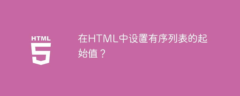 HTMLで順序付きリストの開始値を設定しますか?