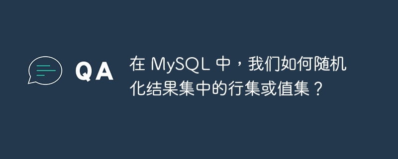 在 MySQL 中，我们如何随机化结果集中的行集或值集？