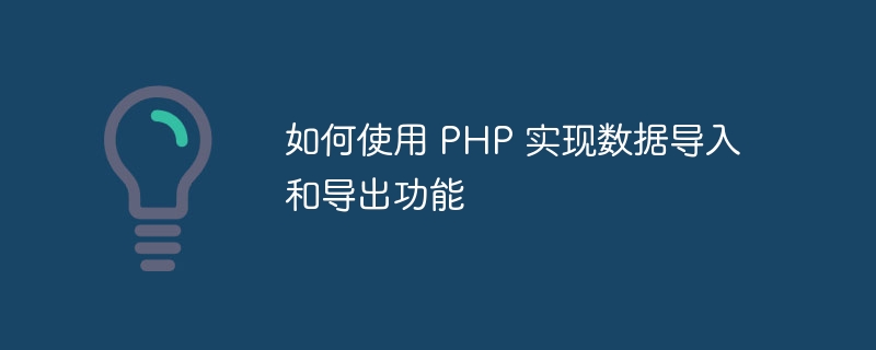 如何使用 PHP 实现数据导入和导出功能