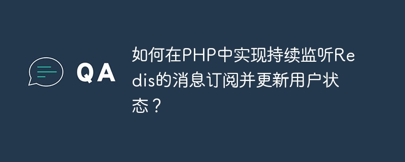 如何在PHP中实现持续监听Redis的消息订阅并更新用户状态？