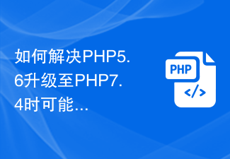 PHP5.6 を PHP7.4 にアップグレードするときに発生する可能性のある互換性の問題を解決するにはどうすればよいですか?