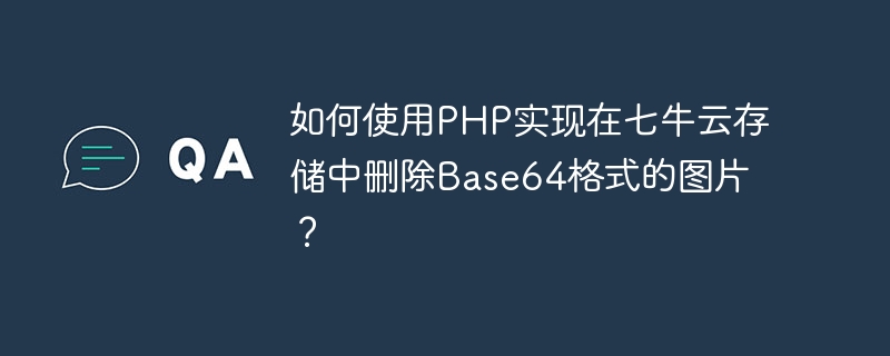 How to use PHP to delete Base64 format images from Qiniu Cloud Storage?
