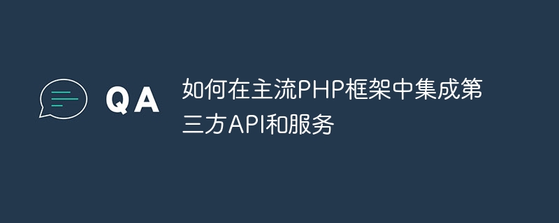 Cara mengintegrasikan API dan perkhidmatan pihak ketiga dalam rangka kerja PHP arus perdana