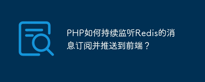 PHP はどのようにして Redis メッセージ サブスクリプションをリッスンし続け、フロントエンドにプッシュするのでしょうか?