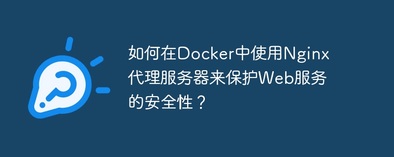 Docker에서 Nginx 프록시 서버를 사용하여 웹 서비스를 보호하는 방법은 무엇입니까?