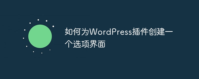 如何为WordPress插件创建一个选项界面