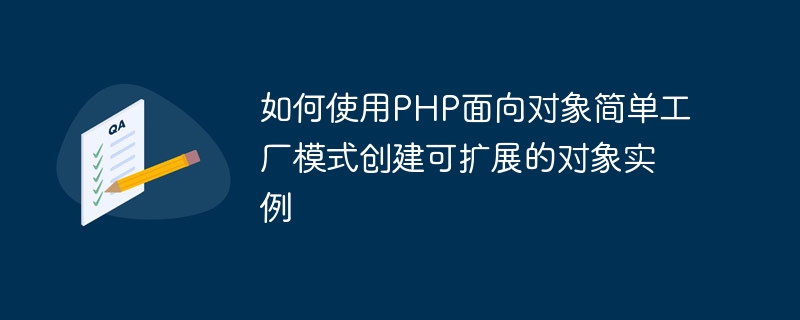 PHP オブジェクト指向のシンプルなファクトリ パターンを使用して拡張可能なオブジェクト インスタンスを作成する方法