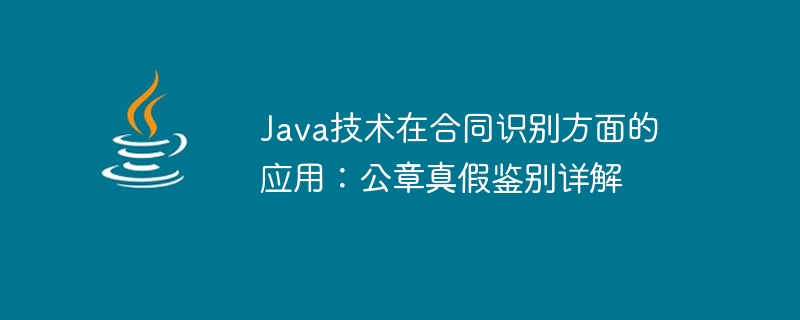 Anwendung der Java-Technologie bei der Vertragsidentifizierung: Detaillierte Erläuterung der Echtheit offizieller Siegel