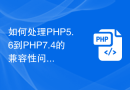 如何处理PHP5.6到PHP7.4的兼容性问题以确保程序正常运行？