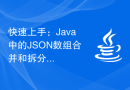 快速上手：Java中的JSON数组合并和拆分技巧。