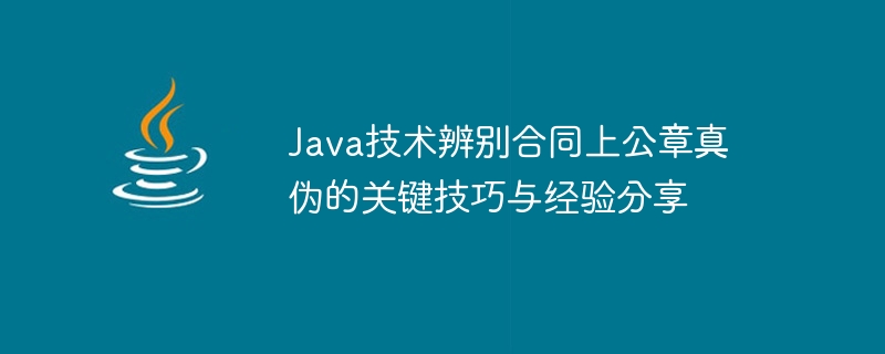 Java テクノロジーを使用して契約書の公印の真正性を識別するための主要なスキルと経験の共有