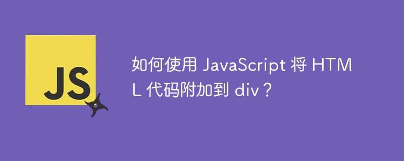 如何使用 JavaScript 将 HTML 代码附加到 div？