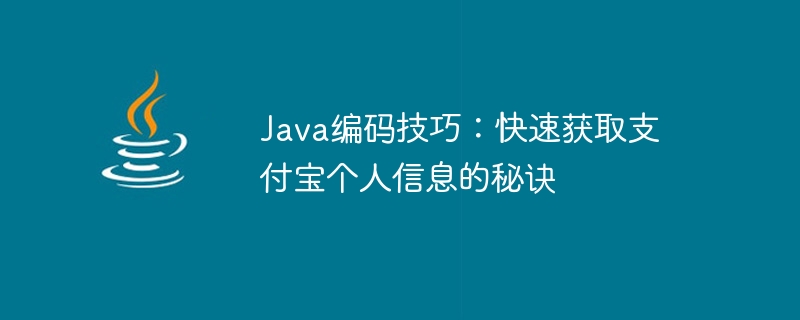 Conseils de codage Java : le secret pour obtenir rapidement des informations personnelles sur Alipay