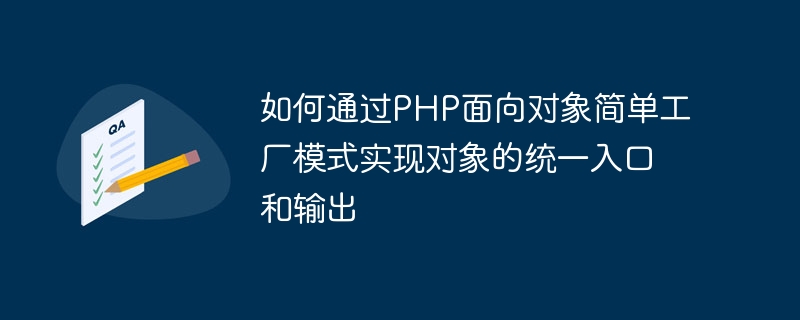 So realisieren Sie eine einheitliche Eingabe und Ausgabe von Objekten durch ein objektorientiertes einfaches PHP-Factory-Muster