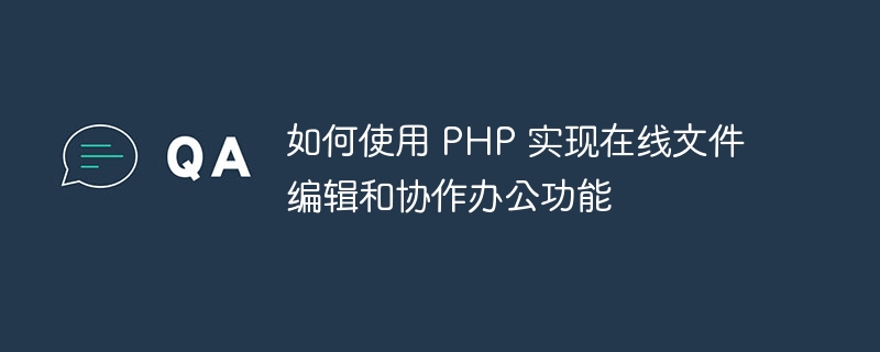 如何使用 PHP 实现在线文件编辑和协作办公功能