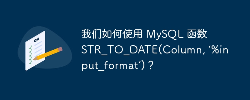 我们如何使用 MySQL 函数 STR_TO_DATE(Column, ‘%input_format’)？