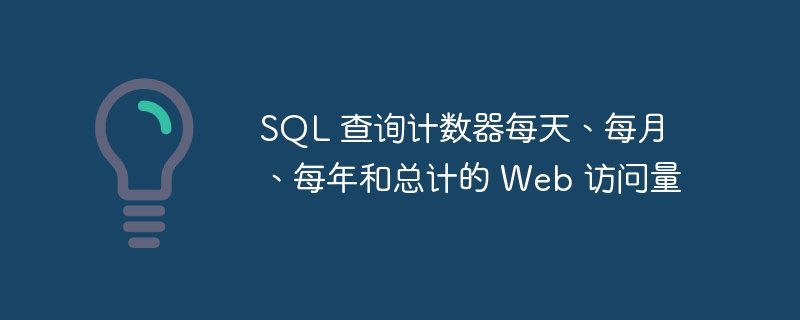 SQL 查询计数器每天、每月、每年和总计的 Web 访问量