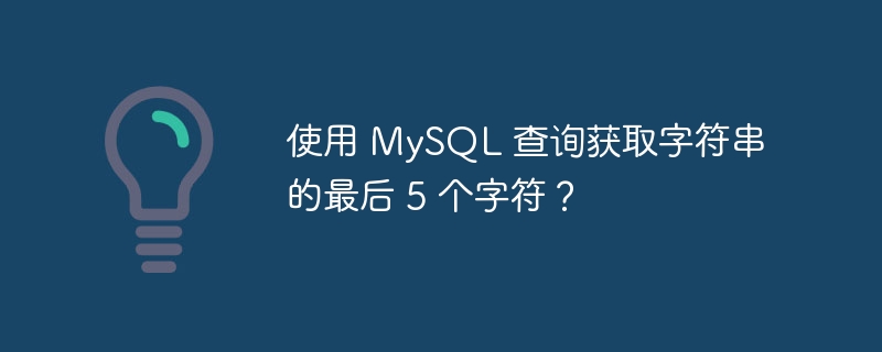 使用 MySQL 查询获取字符串的最后 5 个字符？