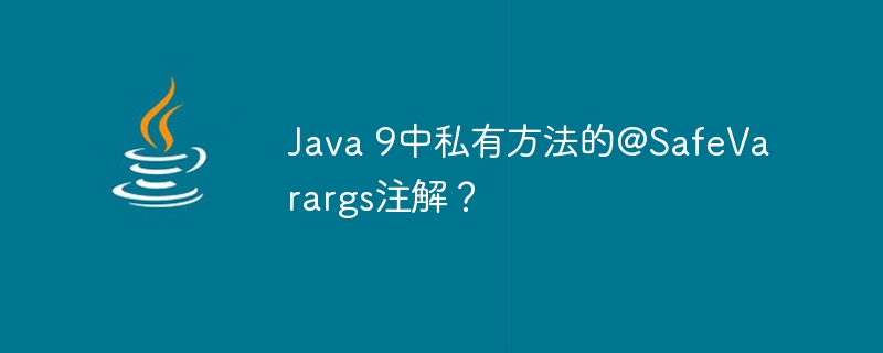 Java 9中私有方法的@SafeVarargs注解？