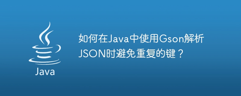 如何在Java中使用Gson解析JSON時避免重複的鍵？