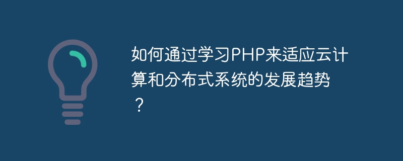 Bagaimana untuk menyesuaikan diri dengan trend pembangunan pengkomputeran awan dan sistem teragih dengan mempelajari PHP?