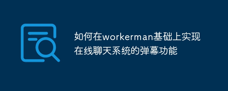 Workerman 기반 온라인 채팅 시스템의 사격 기능을 구현하는 방법