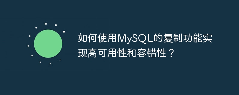 MySQL のレプリケーション機能を使用して高可用性とフォールト トレランスを実現するにはどうすればよいですか?