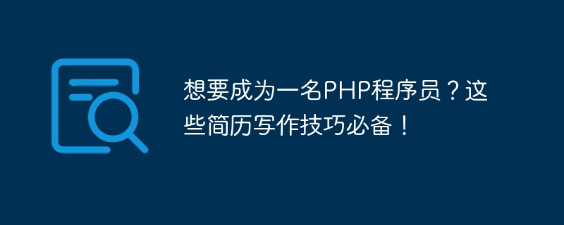 想要成为一名PHP程序员？这些简历写作技巧必备！