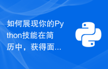 如何展现你的Python技能在简历中，获得面试机会？