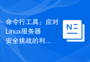 命令行工具：应对Linux服务器安全挑战的利器