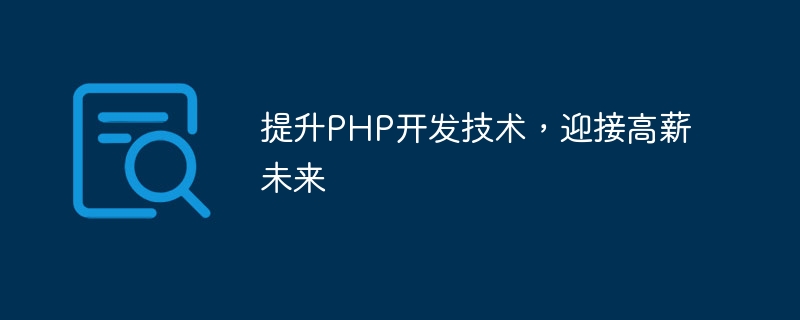 PHP 개발 기술을 개선하고 고임금 미래를 수용하세요