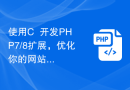 使用C++开发PHP7/8扩展，优化你的网站性能