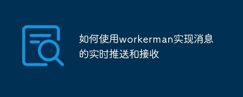 如何使用workerman實現訊息的即時推播與接收