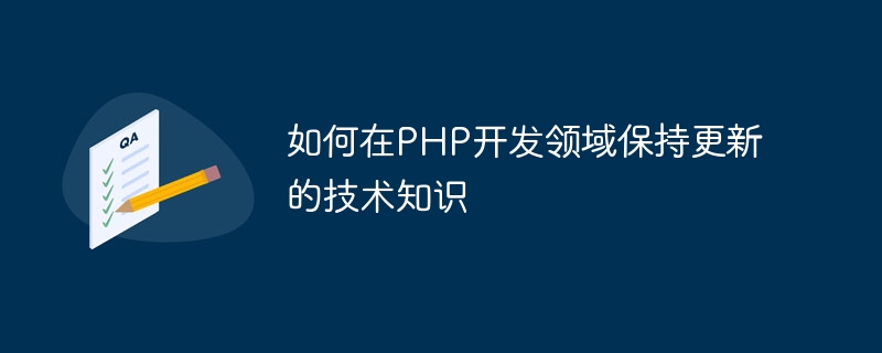 PHP 개발 분야의 기술 지식을 최신 상태로 유지하는 방법