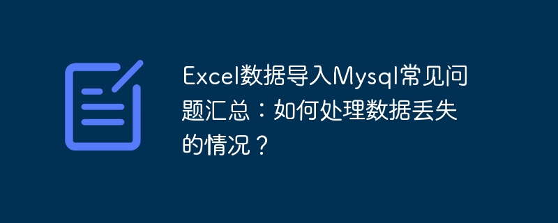 Excel資料匯入Mysql常見問題彙總：如何處理資料遺失的情況？