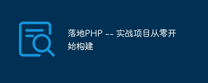 落地PHP -- 实战项目从零开始构建