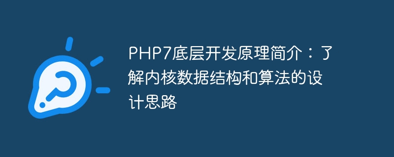 Introduction aux principes de développement sous-jacents de PHP7 : Comprendre les idées de conception des structures de données et des algorithmes du noyau