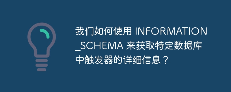 我们如何使用 INFORMATION_SCHEMA 来获取特定数据库中触发器的详细信息？