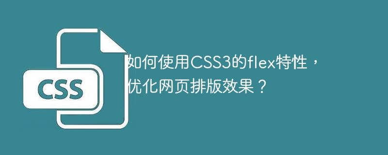 CSS3의 flex 기능을 사용하여 웹 페이지의 레이아웃 효과를 최적화하는 방법은 무엇입니까?