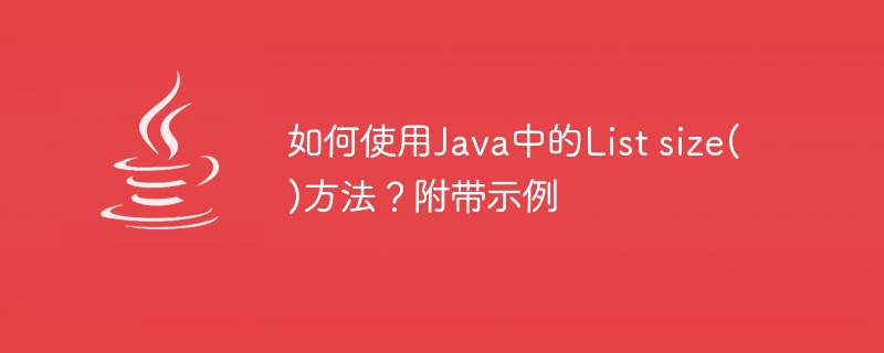 如何使用Java中的List size()方法？附带示例