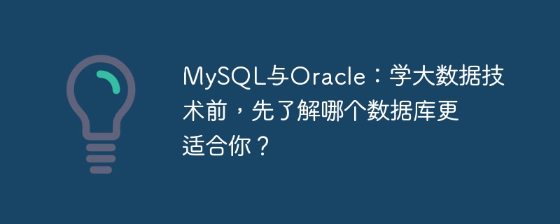 MySQL vs. Oracle: Sebelum mempelajari teknologi data besar, fahami dahulu pangkalan data mana yang lebih sesuai untuk anda?